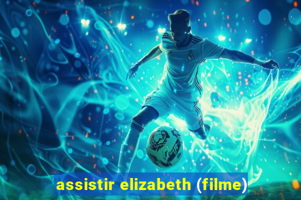 assistir elizabeth (filme)